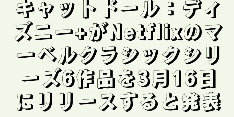 キャットドール：ディズニー+がNetflixのマーベルクラシックシリーズ6作品を3月16日にリリースすると発表