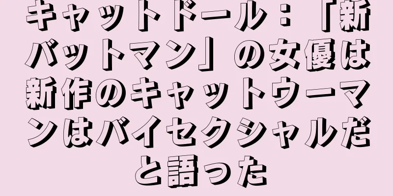 キャットドール：「新バットマン」の女優は新作のキャットウーマンはバイセクシャルだと語った