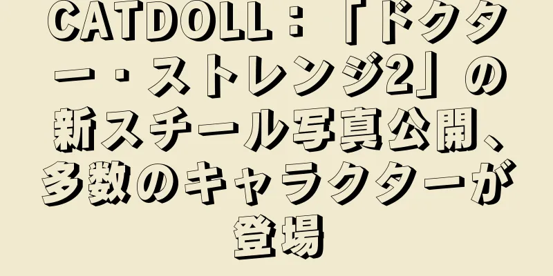 CATDOLL：「ドクター・ストレンジ2」の新スチール写真公開、多数のキャラクターが登場