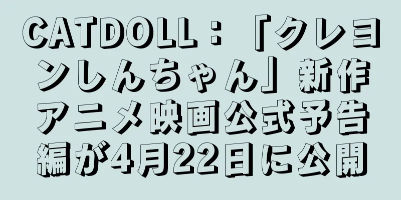 CATDOLL：「クレヨンしんちゃん」新作アニメ映画公式予告編が4月22日に公開
