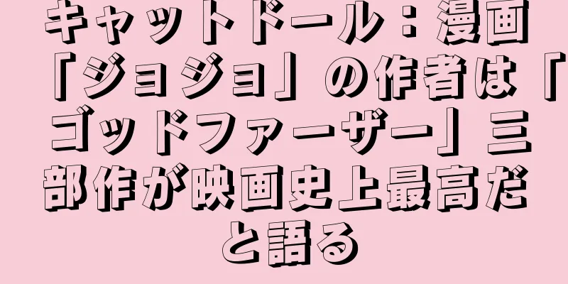 キャットドール：漫画「ジョジョ」の作者は「ゴッドファーザー」三部作が映画史上最高だと語る