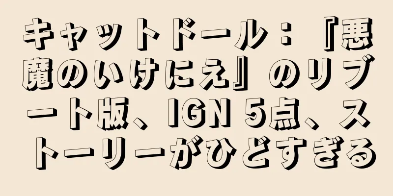 キャットドール：『悪魔のいけにえ』のリブート版、IGN 5点、ストーリーがひどすぎる