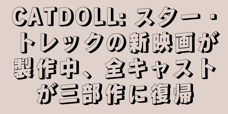 CATDOLL: スター・トレックの新映画が製作中、全キャストが三部作に復帰