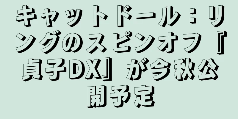 キャットドール：リングのスピンオフ『貞子DX』が今秋公開予定
