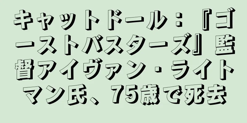 キャットドール：『ゴーストバスターズ』監督アイヴァン・ライトマン氏、75歳で死去