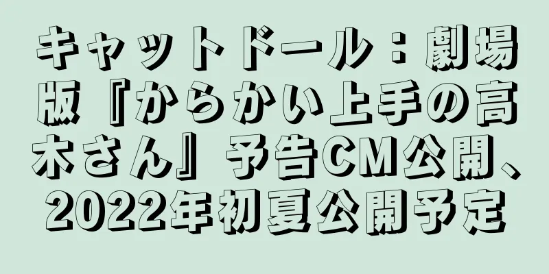 キャットドール：劇場版『からかい上手の高木さん』予告CM公開、2022年初夏公開予定