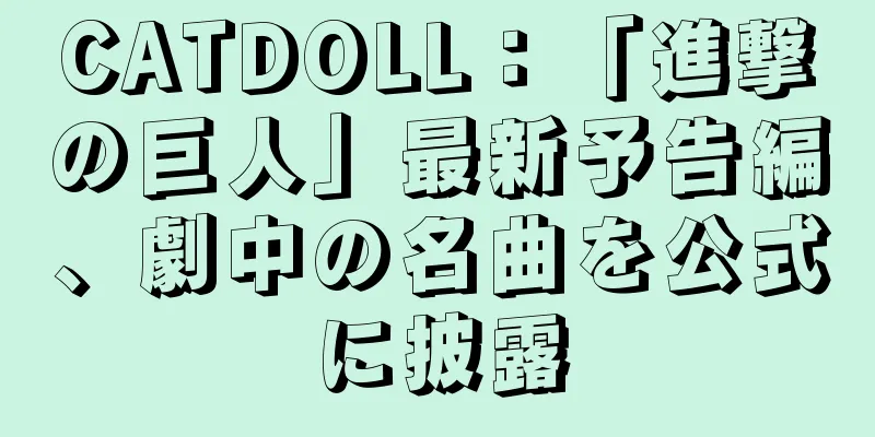 CATDOLL：「進撃の巨人」最新予告編、劇中の名曲を公式に披露