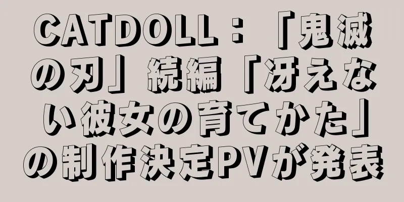 CATDOLL：「鬼滅の刃」続編「冴えない彼女の育てかた」の制作決定PVが発表