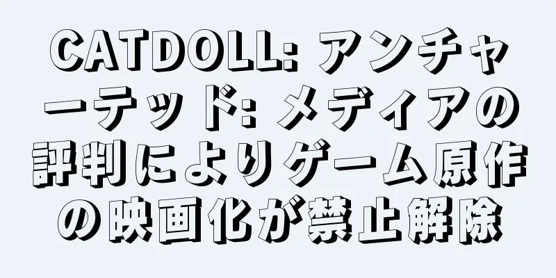 CATDOLL: アンチャーテッド: メディアの評判によりゲーム原作の映画化が禁止解除