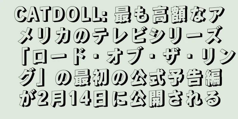 CATDOLL: 最も高額なアメリカのテレビシリーズ「ロード・オブ・ザ・リング」の最初の公式予告編が2月14日に公開される