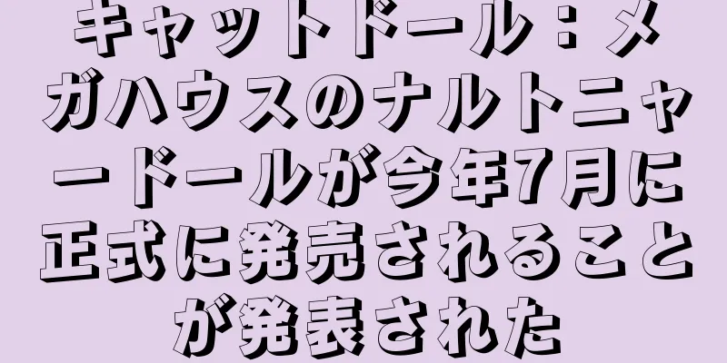 キャットドール：メガハウスのナルトニャードールが今年7月に正式に発売されることが発表された