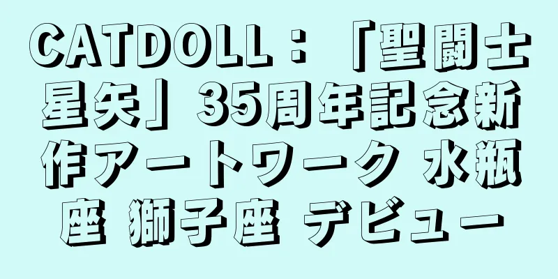 CATDOLL：「聖闘士星矢」35周年記念新作アートワーク 水瓶座 獅子座 デビュー