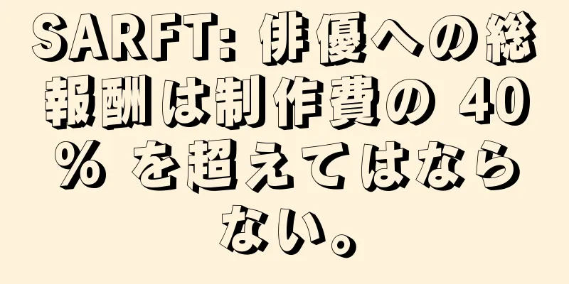 SARFT: 俳優への総報酬は制作費の 40% を超えてはならない。