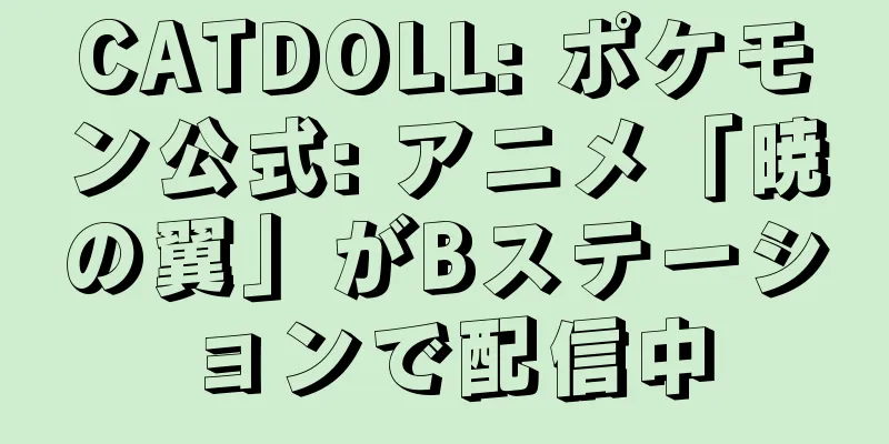 CATDOLL: ポケモン公式: アニメ「暁の翼」がBステーションで配信中