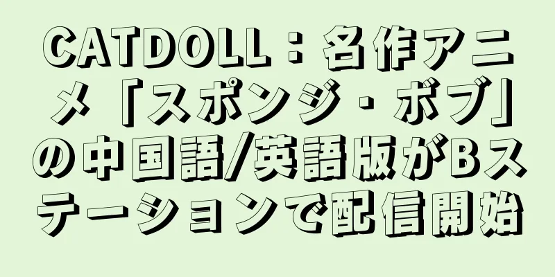 CATDOLL：名作アニメ「スポンジ・ボブ」の中国語/英語版がBステーションで配信開始
