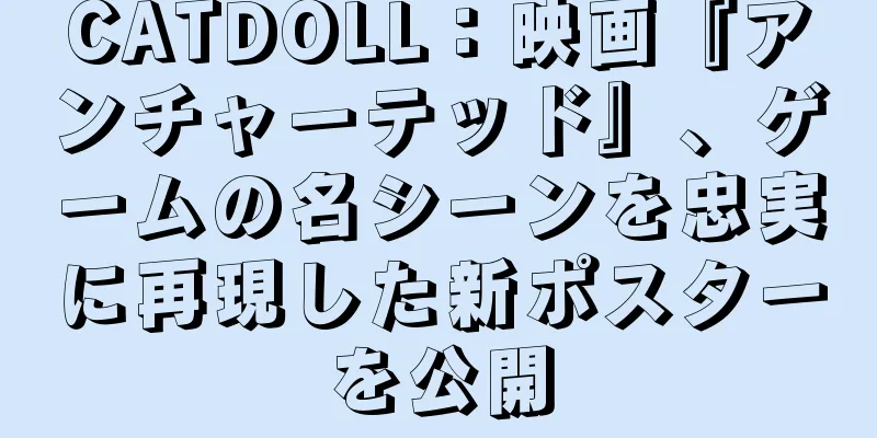 CATDOLL：映画『アンチャーテッド』、ゲームの名シーンを忠実に再現した新ポスターを公開