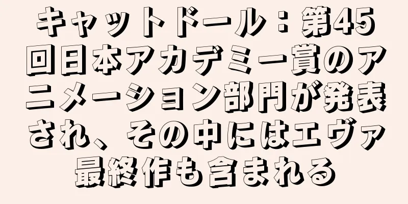 キャットドール：第45回日本アカデミー賞のアニメーション部門が発表され、その中にはエヴァ最終作も含まれる
