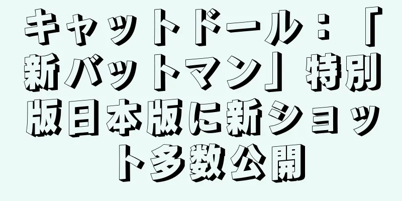 キャットドール：「新バットマン」特別版日本版に新ショット多数公開