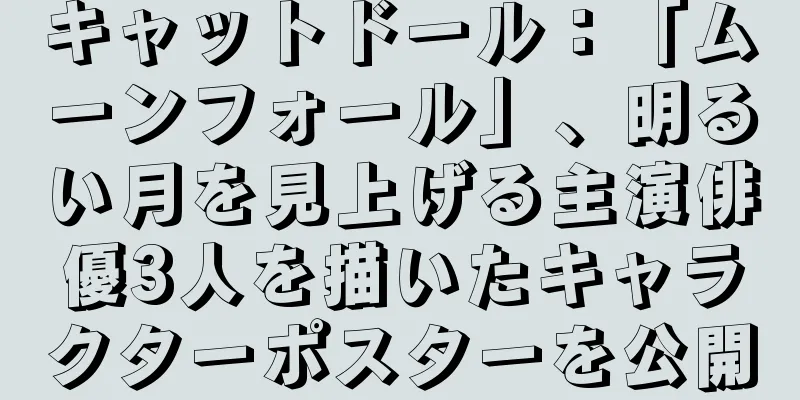 キャットドール：「ムーンフォール」、明るい月を見上げる主演俳優3人を描いたキャラクターポスターを公開