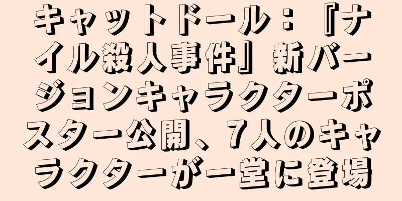 キャットドール：『ナイル殺人事件』新バージョンキャラクターポスター公開、7人のキャラクターが一堂に登場