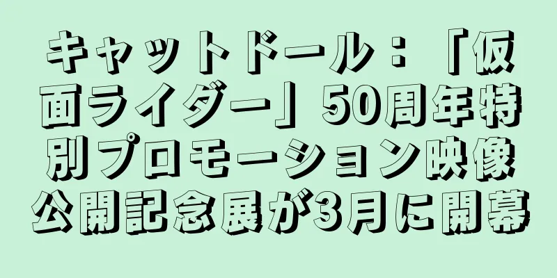 キャットドール：「仮面ライダー」50周年特別プロモーション映像公開記念展が3月に開幕