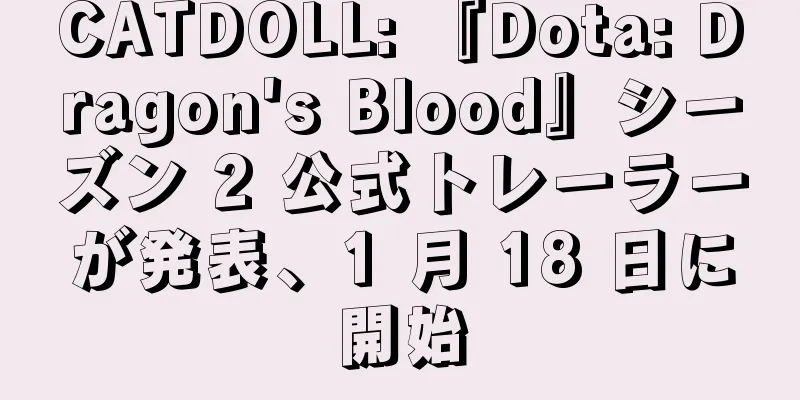 CATDOLL: 『Dota: Dragon's Blood』シーズン 2 公式トレーラーが発表、1 月 18 日に開始