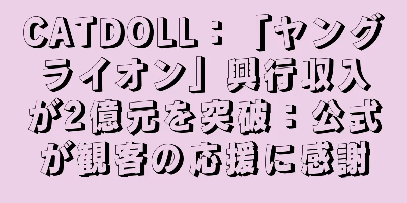 CATDOLL：「ヤングライオン」興行収入が2億元を突破：公式が観客の応援に感謝