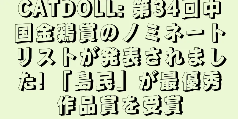 CATDOLL: 第34回中国金鶏賞のノミネートリストが発表されました! 「島民」が最優秀作品賞を受賞