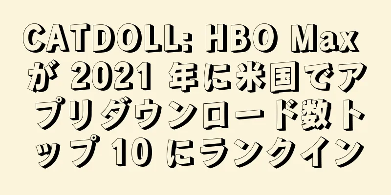CATDOLL: HBO Max が 2021 年に米国でアプリダウンロード数トップ 10 にランクイン