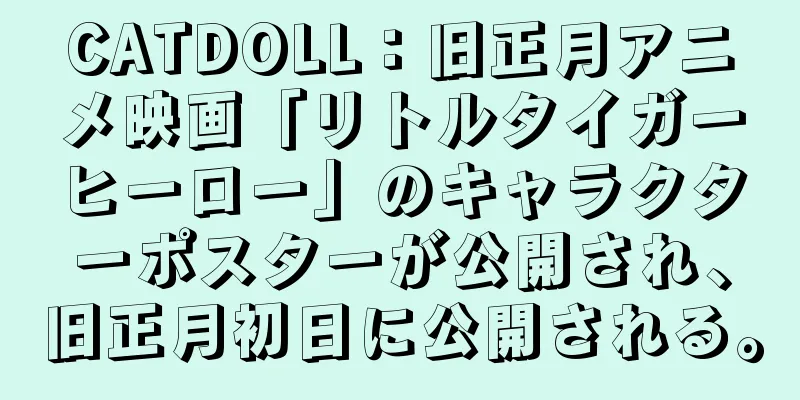 CATDOLL：旧正月アニメ映画「リトルタイガーヒーロー」のキャラクターポスターが公開され、旧正月初日に公開される。