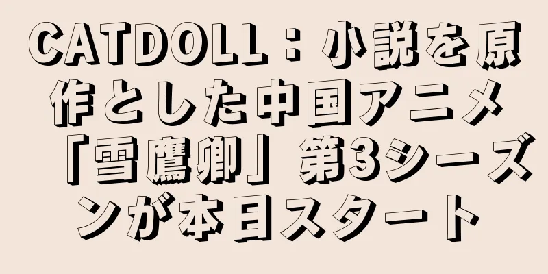 CATDOLL：小説を原作とした中国アニメ「雪鷹卿」第3シーズンが本日スタート
