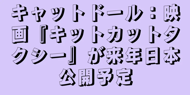 キャットドール：映画『キットカットタクシー』が来年日本公開予定