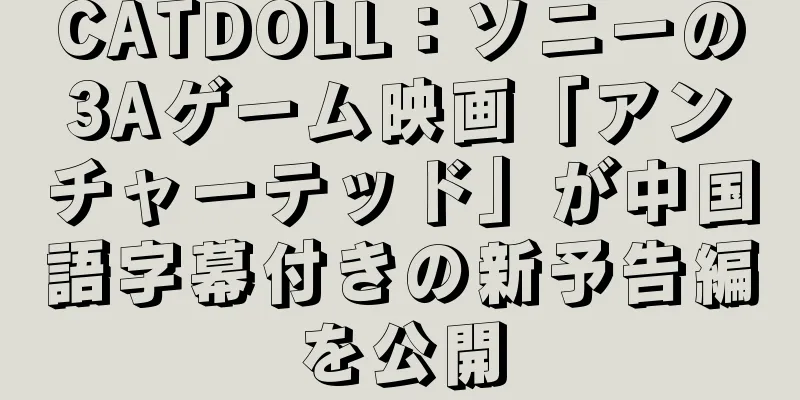 CATDOLL：ソニーの3Aゲーム映画「アンチャーテッド」が中国語字幕付きの新予告編を公開