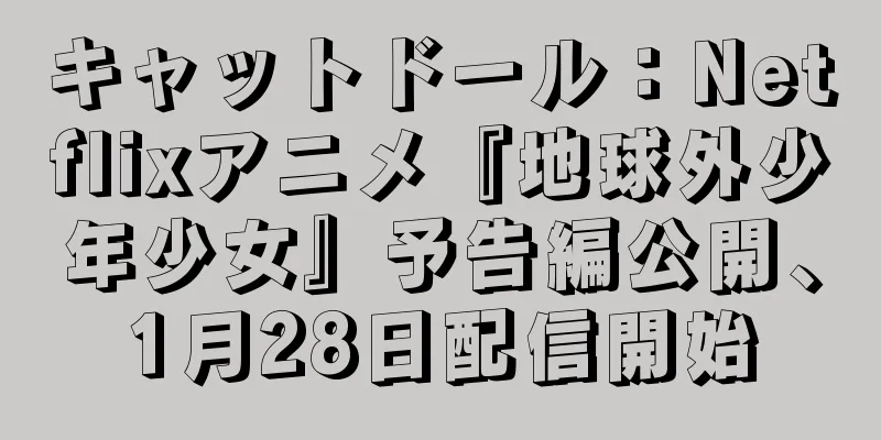 キャットドール：Netflixアニメ『地球外少年少女』予告編公開、1月28日配信開始