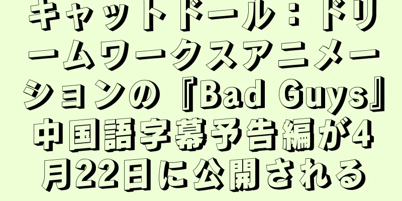 キャットドール：ドリームワークスアニメーションの『Bad Guys』中国語字幕予告編が4月22日に公開される