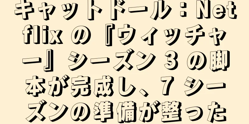 キャットドール：Netflix の『ウィッチャー』シーズン 3 の脚本が完成し、7 シーズンの準備が整った