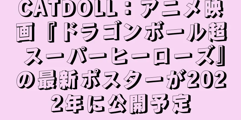 CATDOLL：アニメ映画『ドラゴンボール超 スーパーヒーローズ』の最新ポスターが2022年に公開予定