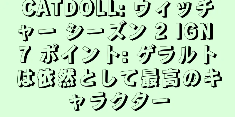 CATDOLL: ウィッチャー シーズン 2 IGN 7 ポイント: ゲラルトは依然として最高のキャラクター