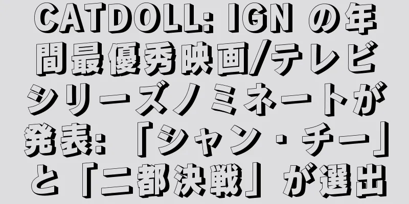 CATDOLL: IGN の年間最優秀映画/テレビシリーズノミネートが発表: 「シャン・チー」と「二都決戦」が選出