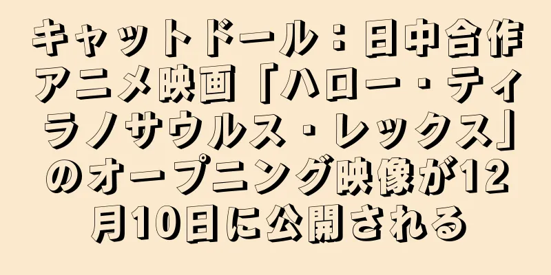 キャットドール：日中合作アニメ映画「ハロー・ティラノサウルス・レックス」のオープニング映像が12月10日に公開される