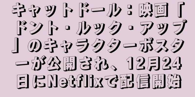 キャットドール：映画「ドント・ルック・アップ」のキャラクターポスターが公開され、12月24日にNetflixで配信開始