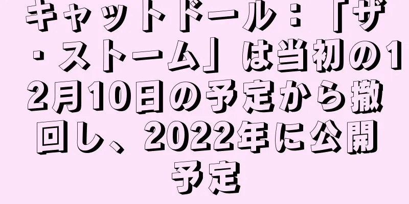 キャットドール：「ザ・ストーム」は当初の12月10日の予定から撤回し、2022年に公開予定