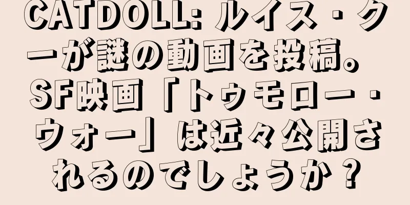 CATDOLL: ルイス・クーが謎の動画を投稿。 SF映画「トゥモロー・ウォー」は近々公開されるのでしょうか？