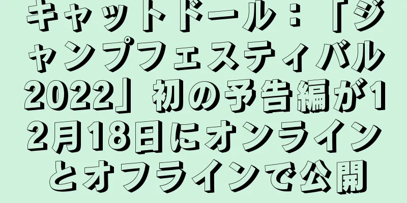 キャットドール：「ジャンプフェスティバル2022」初の予告編が12月18日にオンラインとオフラインで公開