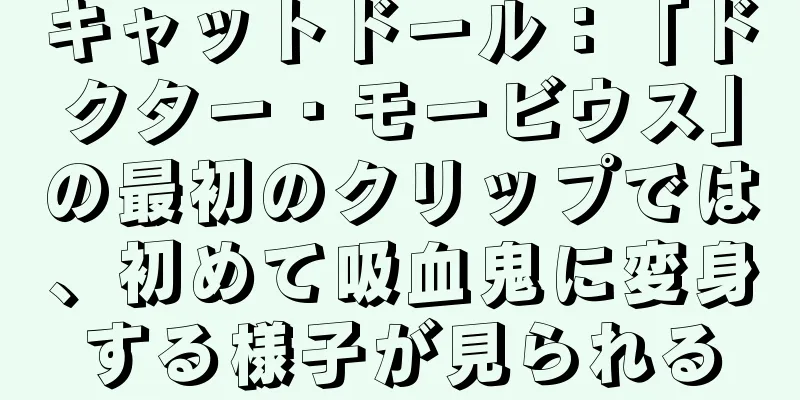 キャットドール：「ドクター・モービウス」の最初のクリップでは、初めて吸血鬼に変身する様子が見られる