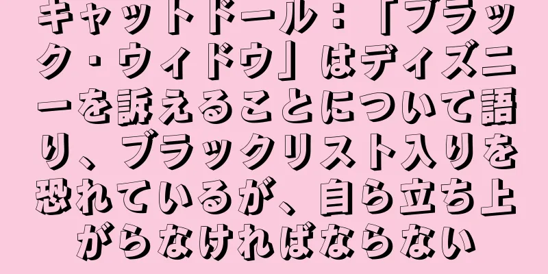 キャットドール：「ブラック・ウィドウ」はディズニーを訴えることについて語り、ブラックリスト入りを恐れているが、自ら立ち上がらなければならない