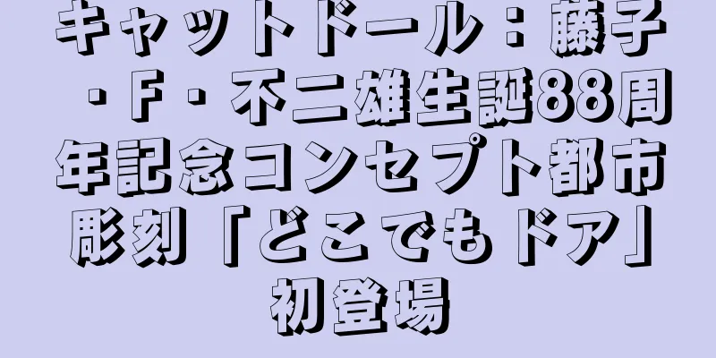 キャットドール：藤子・F・不二雄生誕88周年記念コンセプト都市彫刻「どこでもドア」初登場