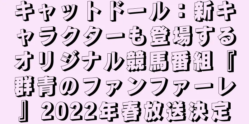 キャットドール：新キャラクターも登場するオリジナル競馬番組『群青のファンファーレ』2022年春放送決定