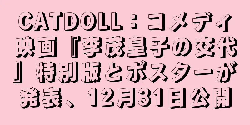 CATDOLL：コメディ映画『李茂皇子の交代』特別版とポスターが発表、12月31日公開