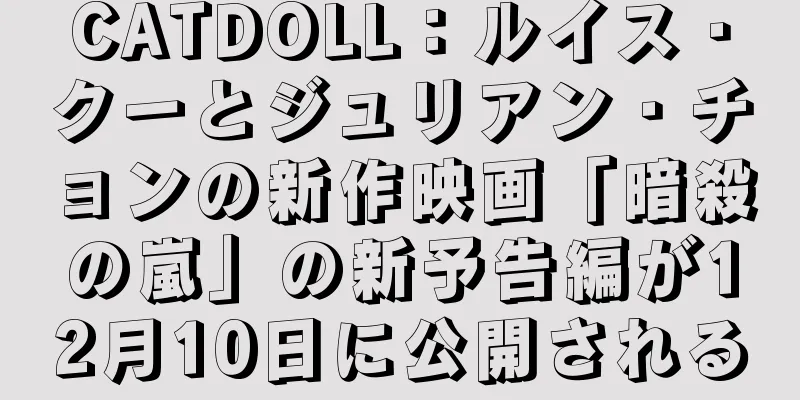 CATDOLL：ルイス・クーとジュリアン・チョンの新作映画「暗殺の嵐」の新予告編が12月10日に公開される